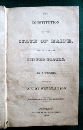 The Constitution of the State of Maine, and that of the United States. An Appendix Containing. Maine.