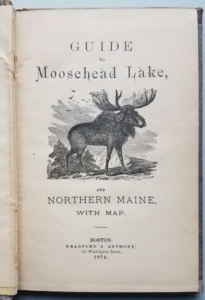 Item #3765 Guide to Moosehead Lake, and Northern Maine, with Map. [with map:] Map of Moosehead...